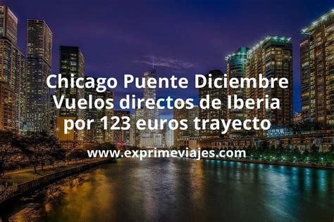 Chollo Chicago Puente Diciembre Vuelos Directos De Iberia Por 123