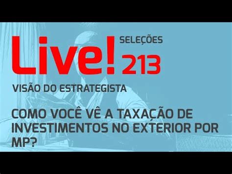 Como você vê a taxação de investimentos no exterior por MP Live 213