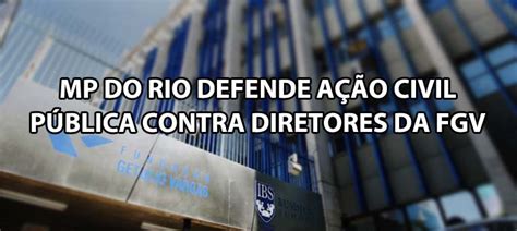 Mp Do Rio Defende A O Civil P Blica Contra Diretores Da Fgv Blog