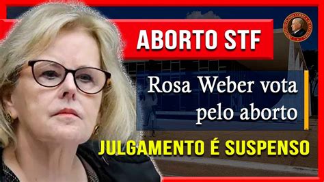 Adpf Julgamento Suspenso Ap S Voto De Rosa Weber Pelo Aborto