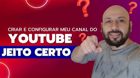 Como Criar E Configurar O Seu Canal Do Jeito Certo Confiraaa Youtube