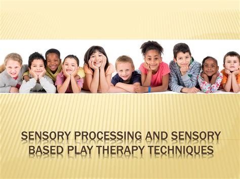 Ppt Sensory Processing And Sensory Based Play Therapy Techniques Powerpoint Presentation Id