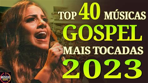 Louvores De Adoração 2023 Top 40 Músicas Gospel Mais Tocadas Em 2023 Música Gospel Youtube