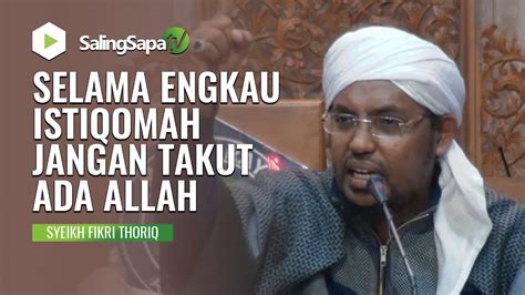 SELAMA ENGKAU ISTIQOMAH JANGAN TAKUT ADA ALLAH SYEIKH FIKRI THORIQ