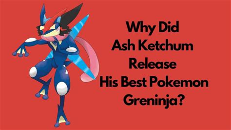 Why Did Ash Ketchum Release His Best Pokemon Greninja Japan Truly