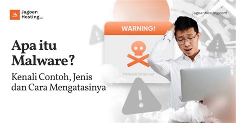 Apa Itu Malware Kenali Contoh Jenis Dan Cara Mengatasinya