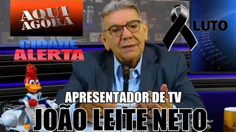 MORRE O GRANDE APRESENTADOR DE TV JOÃO LEITE NETO FEZ PARTE DO AQUI