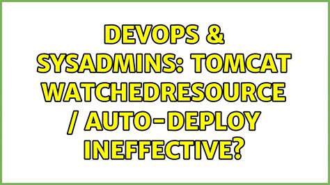 DevOps SysAdmins Tomcat WatchedResource Auto Deploy Ineffective