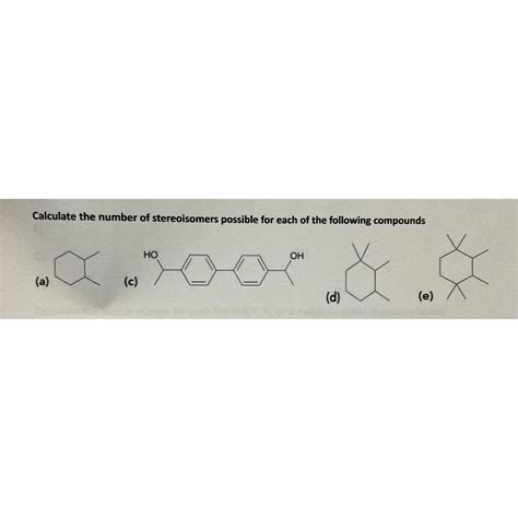 Solved Calculate The Number Of Stereoisomers Possible For