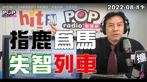 2022 08 11【pop撞新聞】黃暐瀚談「指鹿為馬、失智列車」 Youtube