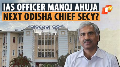 Ias Officer Manoj Ahuja S Odisha Return Sparks Chief Secretary Buzz