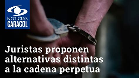 Juristas Proponen Alternativas Distintas A La Cadena Perpetua A