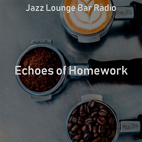 Echoes Of Homework Album By Jazz Lounge Bar Radio Spotify