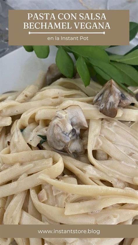 Pasta Con Salsa Bechamel Vegana En La Instant Pot Salsas Para Pastas