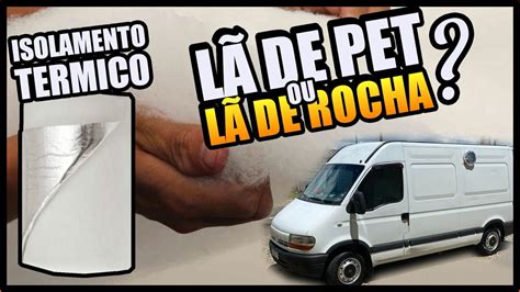 LÃ DE PET ISOLAMENTO TÉRMICO NO MOTORHOME V02 YouTube