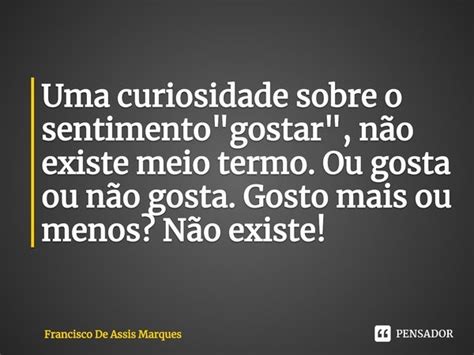 ⁠uma Curiosidade Sobre O Sentimento Francisco De Assis Marques