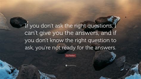 Ed Parker Quote If You Dont Ask The Right Questions I Cant Give