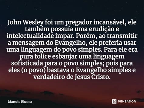 John Wesley Foi Um Pregador Marcelo Rissma Pensador