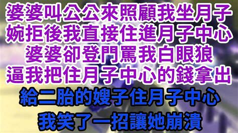 婆婆叫公公來照顧我坐月子，婉拒後我直接住進月子中心，婆婆卻登門罵我白眼狼，逼我把住月子中心的錢拿出，給二胎的嫂子住月子中心，我笑了一招讓她崩潰王姐故事說為人處世養老中年情感故事花