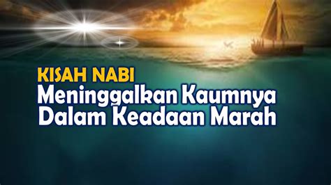 Nabi Yang Meninggalkan Kaumnya Dalam Keadaan Marah Youtube