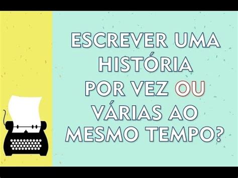 Escrever Uma Hist Ria Por Vez Ou V Rias Ao Mesmo Tempo Youtube