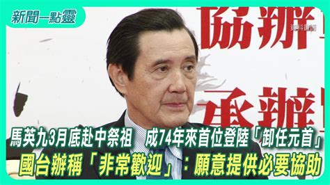 【新聞一點靈】馬英九3月底赴中祭祖 成74年來首位登陸「卸任元首」 國台辦稱「非常歡迎」：願意提供必要協助 Youtube