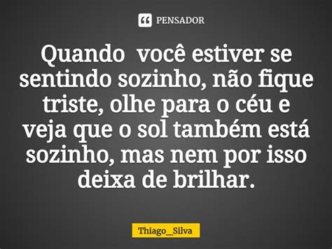 Quando Você Estiver Se Sentindo Thiagosilva Pensador