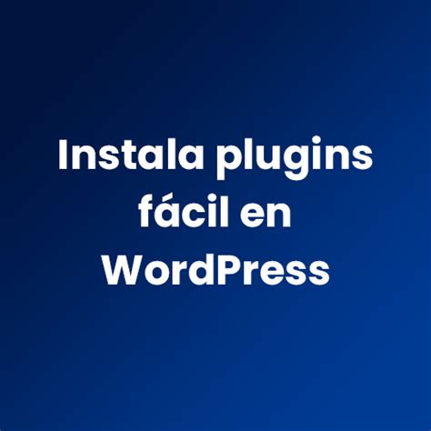 Cómo instalar un plugin fácil en WordPress manualmente Ecomerio