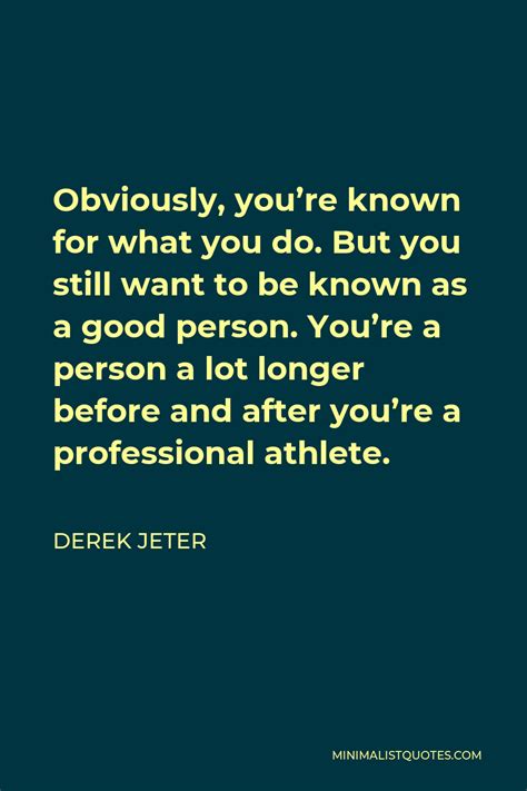 Derek Jeter Quote Obviously You Re Known For What You Do But You