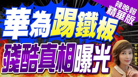 【盧秀芳辣晚報】華為新機用舊晶片 外媒曝真相｜華為踢鐵板 殘酷真相曝光 精華版 中天新聞ctinews Youtube