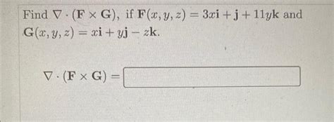 Solved Find ∇⋅ F×g If F X Y Z 3xi J 11yk And