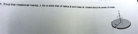 SOLVED Find The Rotational Inertia For A Solid Disk Of Radius And Mass