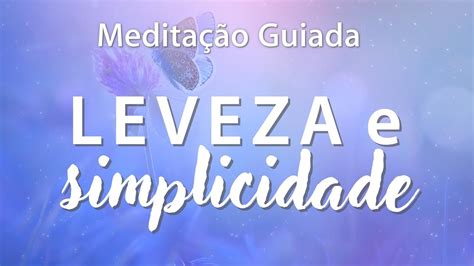 MeditaÇÃo Guiada Leveza E Simplicidade Youtube