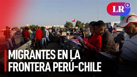 Perú reclama a Chile paso de migrantes por la frontera YouTube