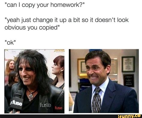 Can I Copy Your Homework Yeah Just Change It Up A Bit So It Doesn T