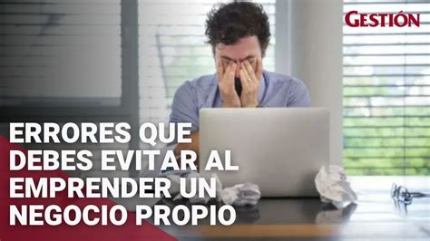 Seis Errores Que Debes Evitar Al Emprender Un Negocio Propio Youtube