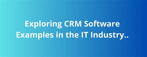 Exploring Crm Software Examples In The It Industry