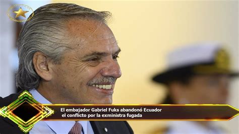 El embajador Gabriel Fuks abandonó Ecuador el conflicto por la