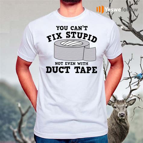 You Cant Fix Stupid Not Even With Duct Tape T Shirt Yeswefollow