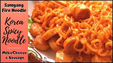 Korea Spicy Noodle Samyang Fire Ramen Milk Cheese Sausage Youtube