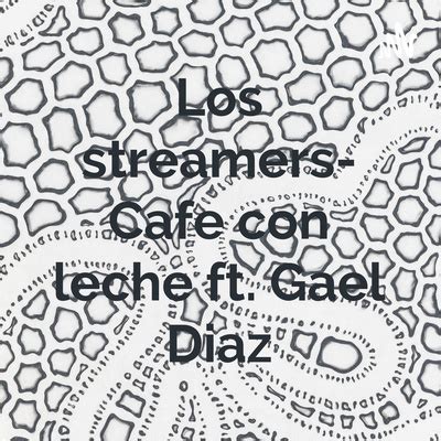 Los Streamers Cafe Con Leche Ft Gael Diaz A Podcast On Spotify For