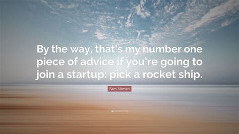 Sam Altman Quote: “By the way, that’s my number one piece of advice if ...