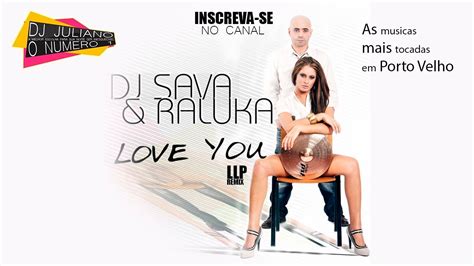 Dj Sava Raluka Love You Llp Remix Youtube