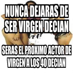 Meme Personalizado Nunca Dejaras De Ser Virgen Decian Seras El