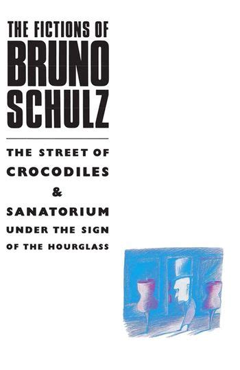 The Fictions Of Bruno Schulz The Street Of Crocodiles And Sanatorium