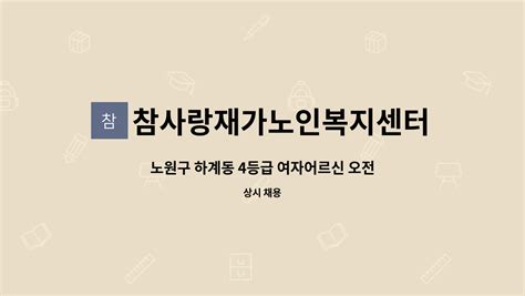 참사랑재가노인복지센터 노원구 하계동 4등급 여자어르신 오전 요양보호사 구인 더팀스