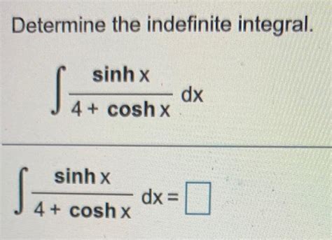 Solved Determine The Indefinite Integral S Sinh X Dx 4 Chegg