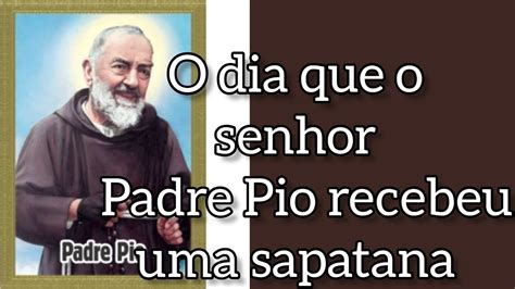 O Dia Em Que Padre Pio Recebeu Uma Sapatada Uenio Viana YouTube