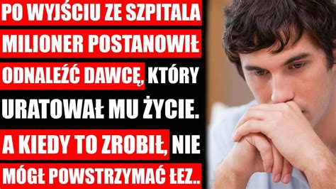 Po Wyjściu Ze Szpitala Milioner Postanowił Odnaleźć Dawcę Który