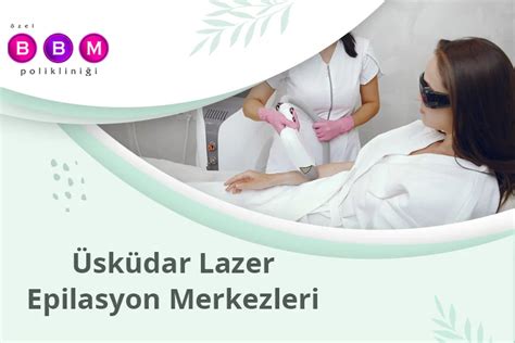 Üsküdar Lazer Epilasyon Merkezleri BBM Estetik Polikliniği